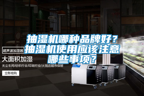 抽湿机哪种品牌好？抽湿机使用应该注意哪些事项？