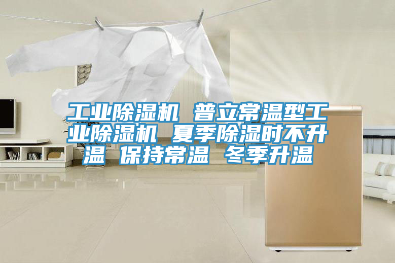 工业MR.好色破解版 普立常温型工业MR.好色破解版 夏季除湿时不升温 保持常温 冬季升温