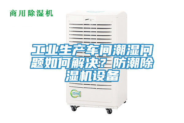 工业生产车间潮湿问题如何解决？防潮MR.好色破解版设备