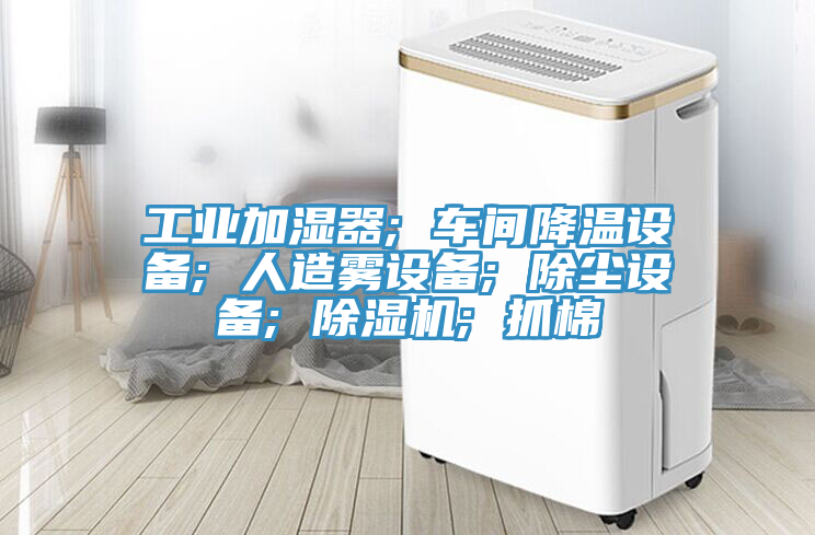 工业加湿器; 车间降温设备; 人造雾设备; 除尘设备; MR.好色破解版; 抓棉