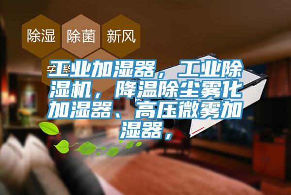 工业加湿器，工业MR.好色破解版，降温除尘雾化加湿器、高压微雾加湿器，