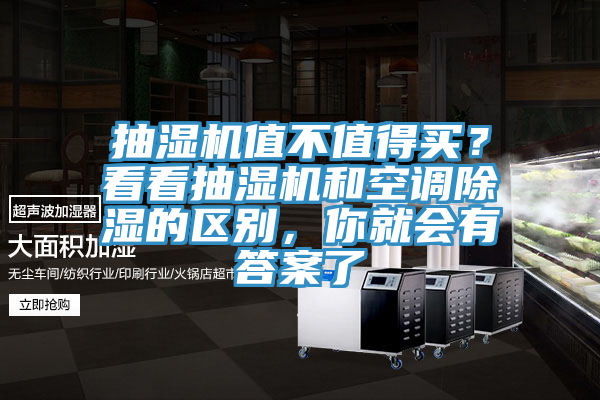 抽湿机值不值得买？看看抽湿机和空调除湿的区别，你就会有答案了