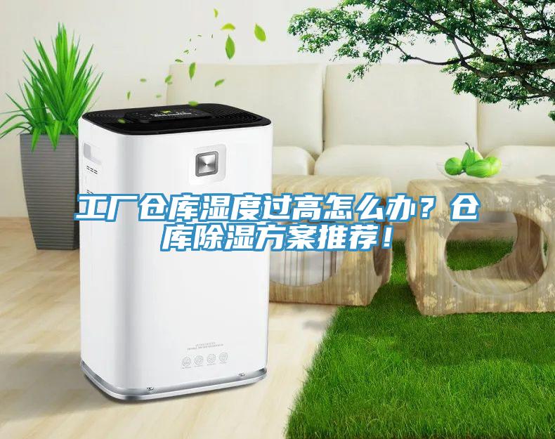 工厂仓库湿度过高怎么办？仓库除湿方案推荐！