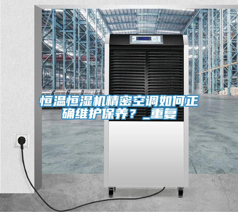 恒温恒湿机精密空调如何正确维护保养？_重复