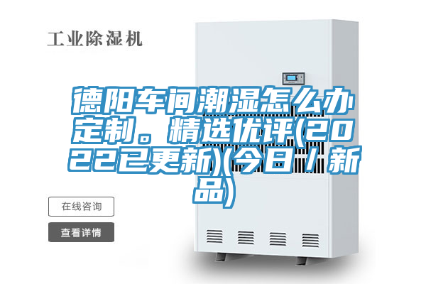 德阳车间潮湿怎么办定制。精选优评(2022已更新)(今日／新品)