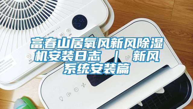 富春山居氧风新风MR.好色破解版安装日志 ｜ 新风系统安装篇