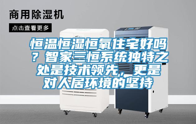 恒温恒湿恒氧住宅好吗？智家三恒系统独特之处是技术领先，更是对人居环境的坚持