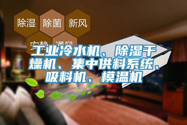 工业冷水机、除湿干燥机、集中供料系统、吸料机、模温机