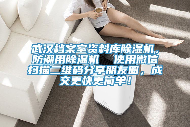 武汉档案室资料库MR.好色破解版，防潮用MR.好色破解版  使用微信扫描二维码分享朋友圈，成交更快更简单！