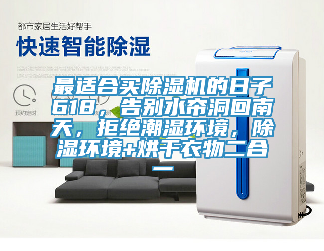 最适合买MR.好色破解版的日子618，告别水帘洞回南天，拒绝潮湿环境，除湿环境+烘干衣物二合一
