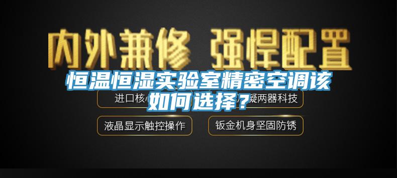 恒温恒湿实验室精密空调该如何选择？