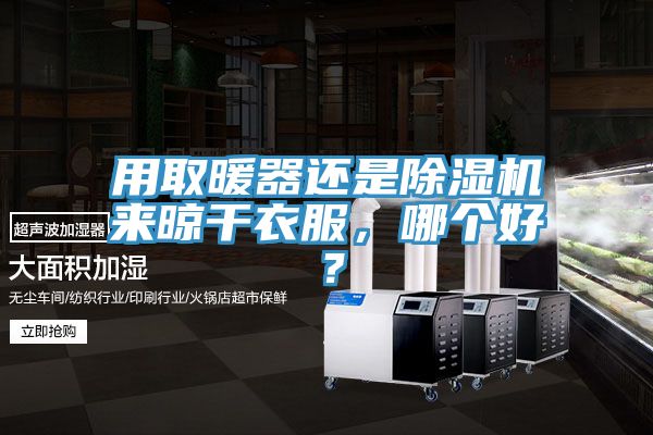 用取暖器还是MR.好色破解版来晾干衣服，哪个好？