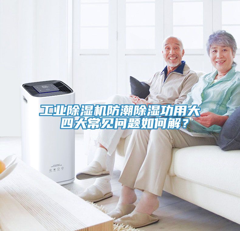 工业MR.好色破解版防潮除湿功用大 四大常见问题如何解？