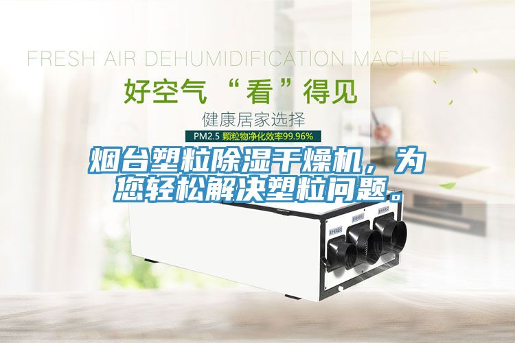 烟台塑粒除湿干燥机，为您轻松解决塑粒问题。