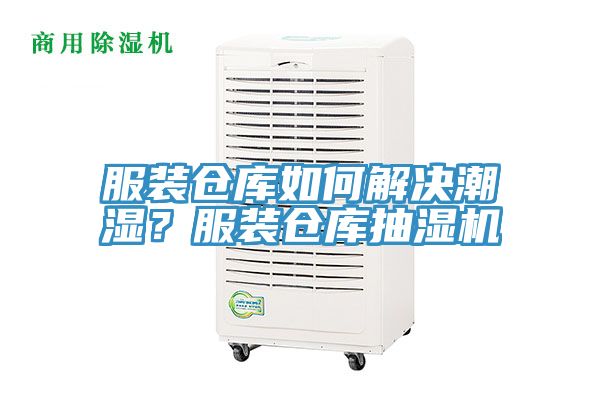 服装仓库如何解决潮湿？服装仓库抽湿机