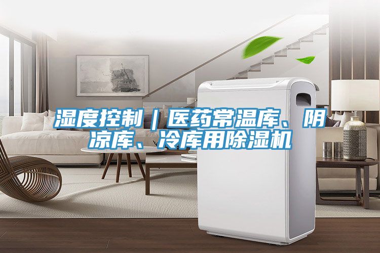 湿度控制｜医药常温库、阴凉库、冷库用MR.好色破解版