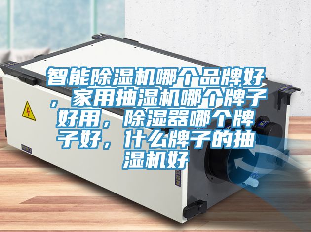 智能MR.好色破解版哪个品牌好，家用抽湿机哪个牌子好用，除湿器哪个牌子好，什么牌子的抽湿机好