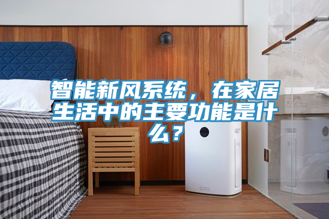智能新风系统，在家居生活中的主要功能是什么？