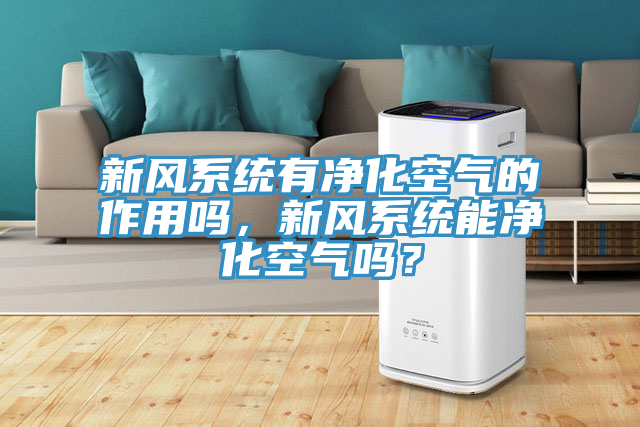 新风系统有净化空气的作用吗，新风系统能净化空气吗？