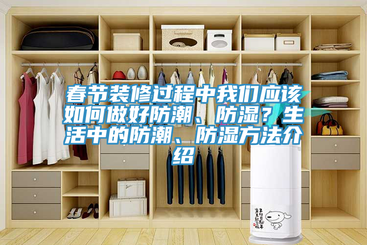 春节装修过程中好色先生TV下载网站应该如何做好防潮、防湿？生活中的防潮、防湿方法介绍