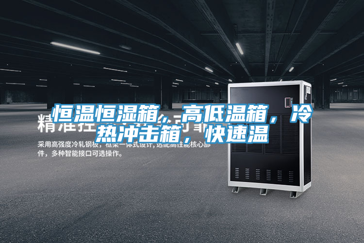 恒温恒湿箱，高低温箱，冷热冲击箱，快速温