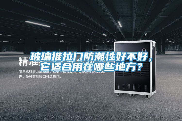 玻璃推拉门防潮性好不好，它适合用在哪些地方？