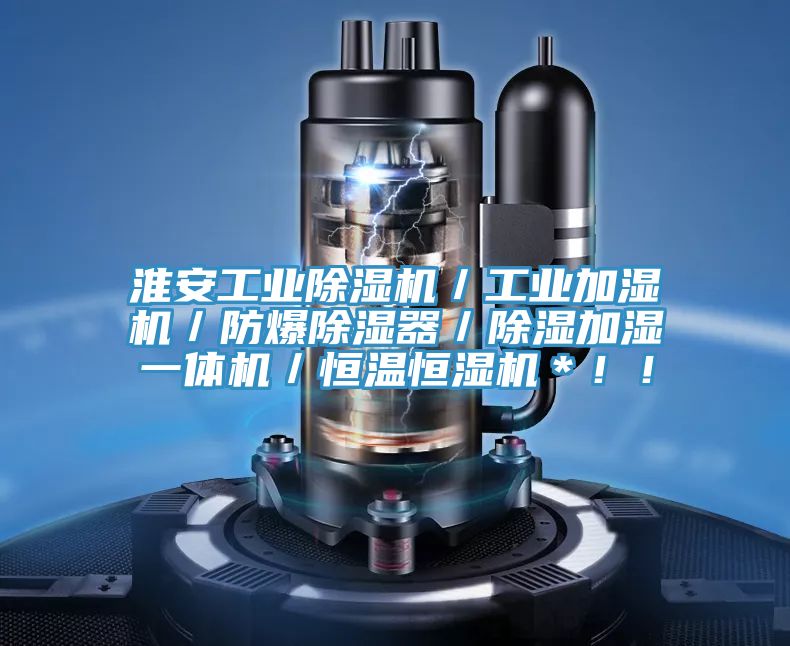 淮安工业MR.好色破解版／工业加湿机／防爆除湿器／除湿加湿一体机／恒温恒湿机＊！！