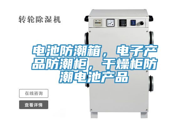 电池防潮箱，电子产品防潮柜，干燥柜防潮电池产品