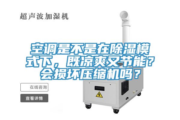 空调是不是在除湿模式下，既凉爽又节能？会损坏压缩机吗？
