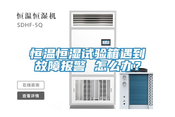 恒温恒湿试验箱遇到故障报警 怎么办？