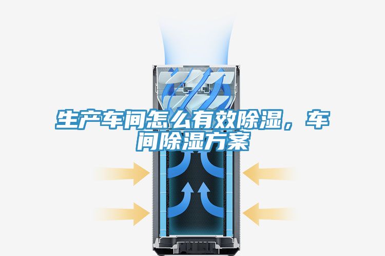 生产车间怎么有效除湿，车间除湿方案