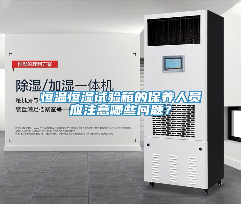 恒温恒湿试验箱的保养人员应注意哪些问题？