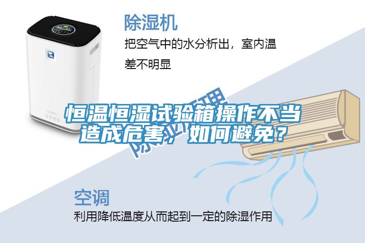 恒温恒湿试验箱操作不当造成危害，如何避免？