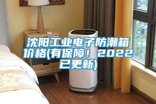 沈阳工业电子防潮箱价格(有保障！2022已更新)
