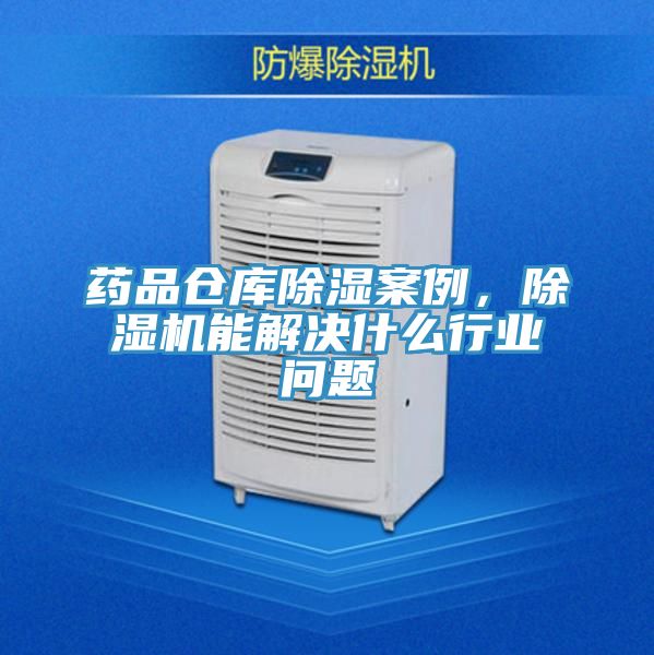 药品仓库除湿案例，MR.好色破解版能解决什么行业问题