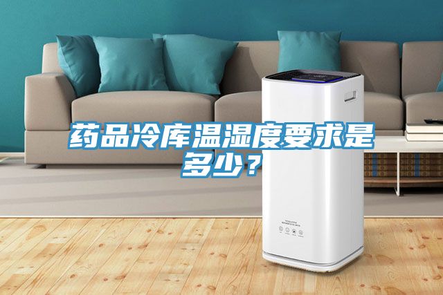 药品冷库温湿度要求是多少？