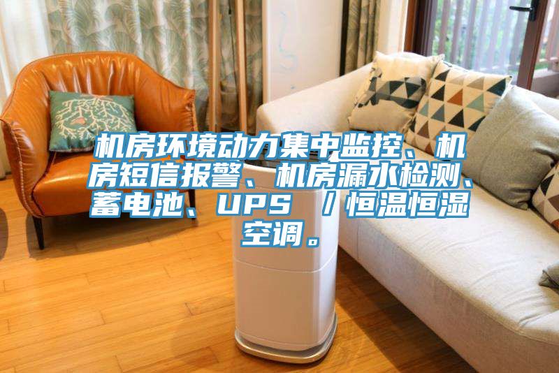 机房环境动力集中监控、机房短信报警、机房漏水检测、蓄电池、UPS ／恒温恒湿空调。