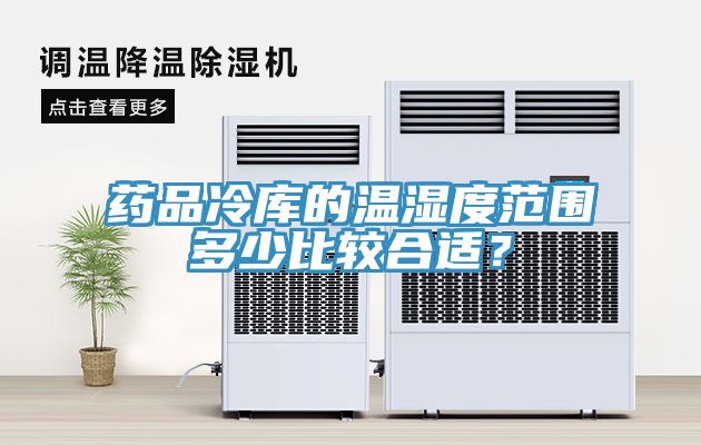 药品冷库的温湿度范围多少比较合适？