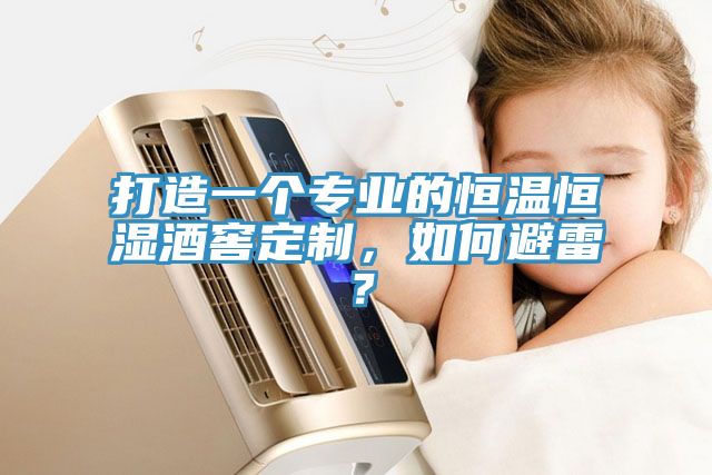 打造一个专业的恒温恒湿酒窖定制，如何避雷？