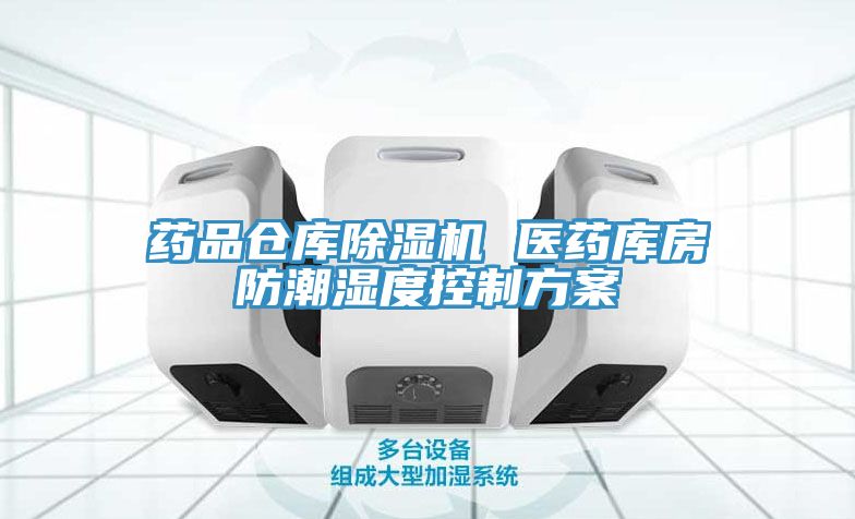 药品仓库MR.好色破解版 医药库房防潮湿度控制方案
