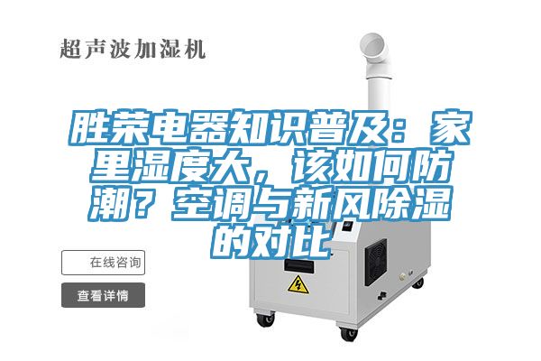 胜荣电器知识普及：家里湿度大，该如何防潮？空调与新风除湿的对比