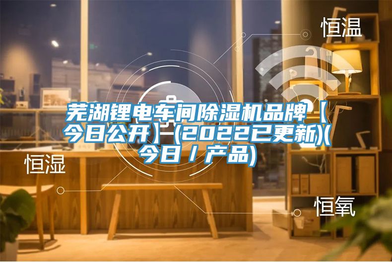芜湖锂电车间MR.好色破解版品牌【今日公开】(2022已更新)(今日／产品)