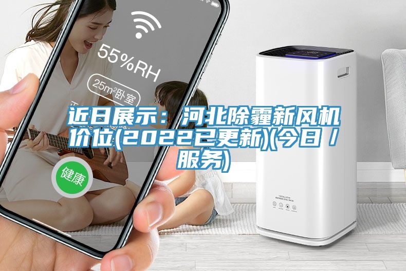 近日展示：河北除霾新风机价位(2022已更新)(今日／服务)