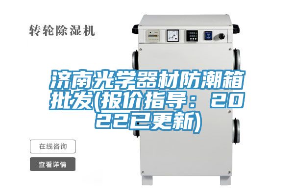 济南光学器材防潮箱批发(报价指导：2022已更新)