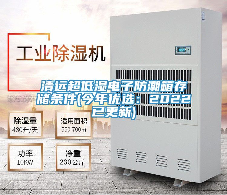清远超低湿电子防潮箱存储条件(今年优选：2022已更新)
