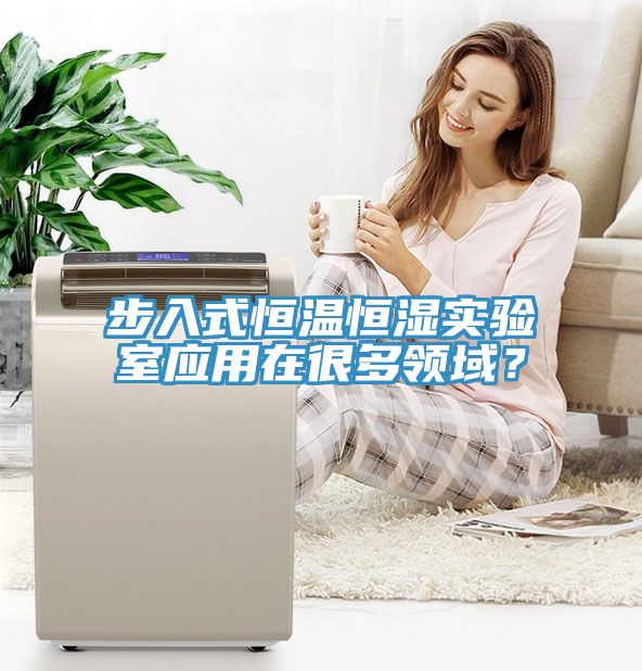 步入式恒温恒湿实验室应用在很多领域？