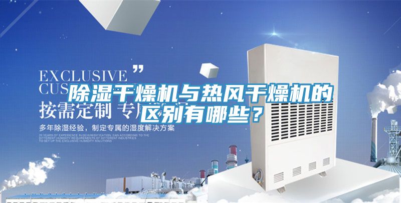 除湿干燥机与热风干燥机的区别有哪些？