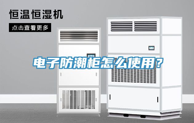 电子防潮柜怎么使用？