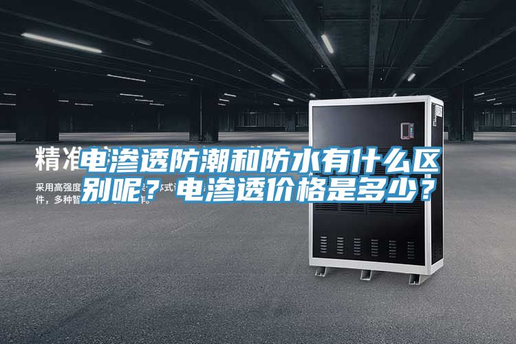 电渗透防潮和防水有什么区别呢？电渗透价格是多少？