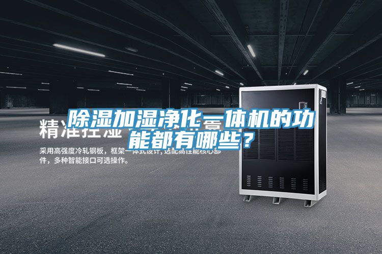 除湿加湿净化一体机的功能都有哪些？